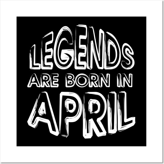 Legends Are Born In April - Inspirational - motivational - gift T-Shirt Wall Art by mo_allashram